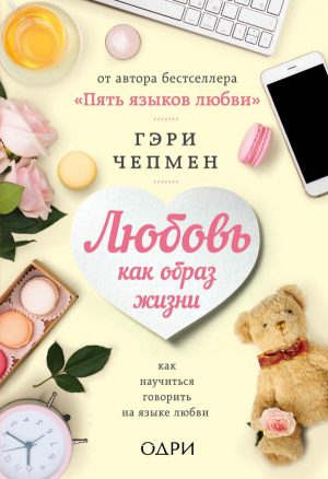 Гэри Чепмен. Любовь как образ жизни. Как научиться говорить на языке любви