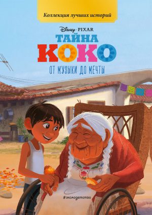 Тайна Коко. От музыки до мечты. (DISNEY. PIXAR. Коллекция лучших историй)