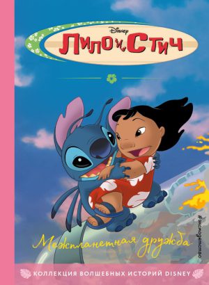 Лило и Стич. Межпланетная дружба. (DISNEY. PIXAR. Коллекция лучших историй)