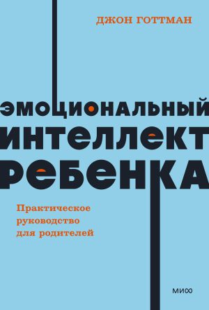 Дж. Готтман. Эмоциональный интеллект ребенка. Практическое руководство для родителей.