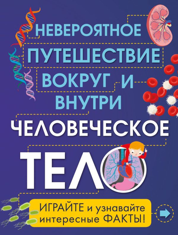 Человеческое тело. Невероятное путешествие вокруг и внутри.