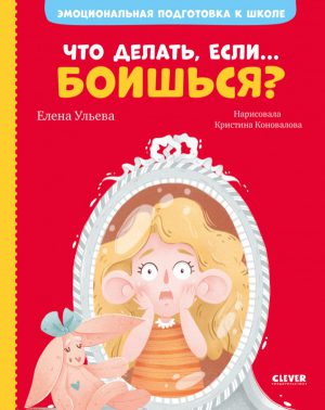 Ульева Е. Эмоциональная подготовка к школе. Что делать, если... боишься?