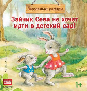 Зайчик Сева не хочет идти в детский сад! Полезные сказки. (мягк.обл.)