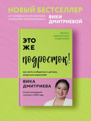 Вика Дмитриева. Это же подросток! Как жить и общаться с детьми, когда они взрослеют