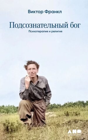 Виктор Франкл. Подсознательный бог. Психотерапия и религия