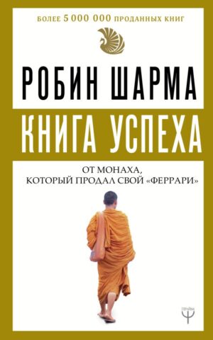 Шарма Р. Книга успеха от монаха, который продал свой «феррари»