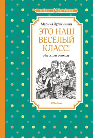 Дружинина М. Это наш весёлый класс! Рассказы о школе