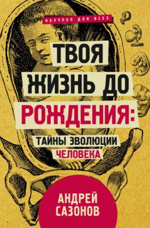 Твоя жизнь до рождения: тайны эволюции человека.